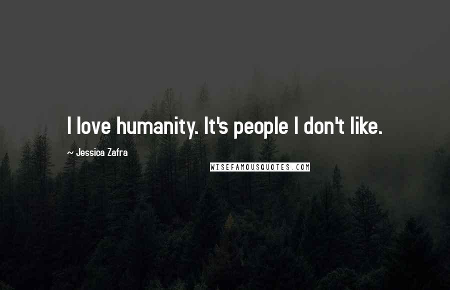 Jessica Zafra Quotes: I love humanity. It's people I don't like.