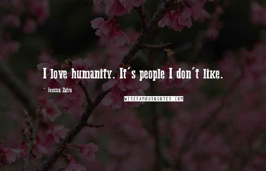 Jessica Zafra Quotes: I love humanity. It's people I don't like.