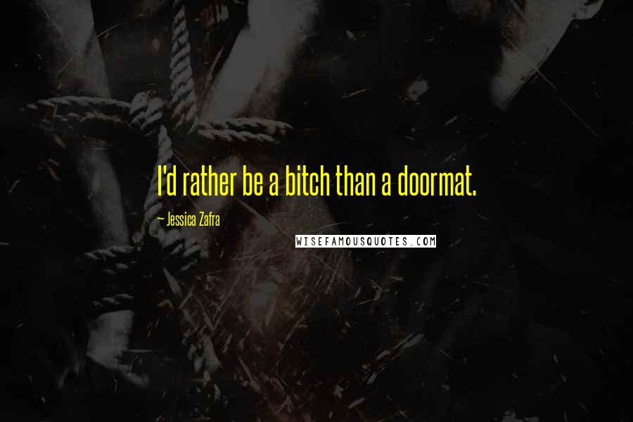 Jessica Zafra Quotes: I'd rather be a bitch than a doormat.