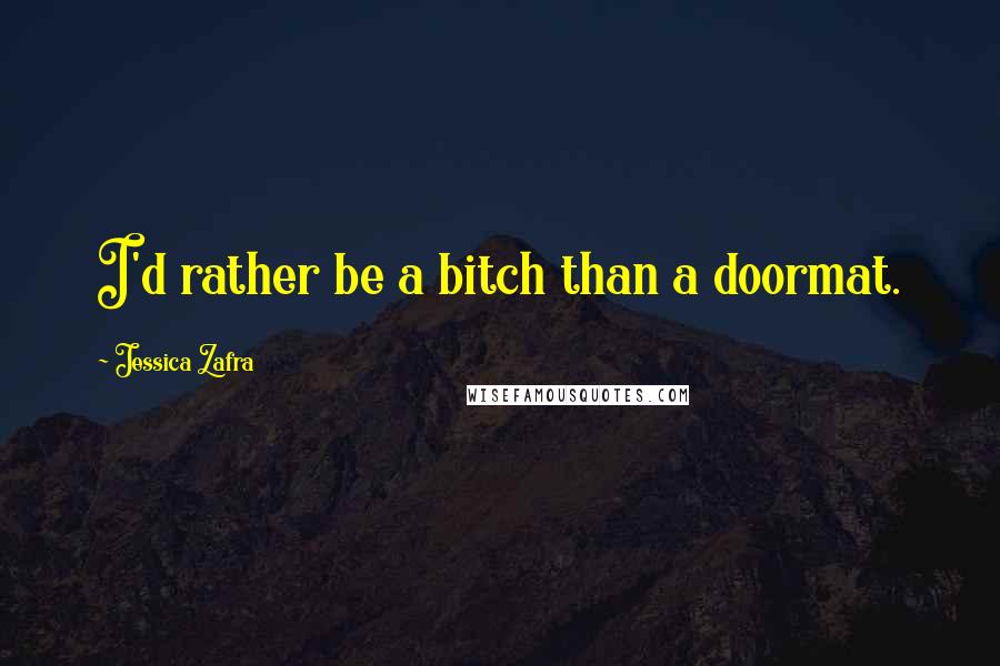 Jessica Zafra Quotes: I'd rather be a bitch than a doormat.