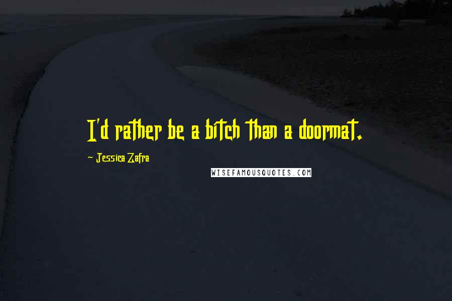 Jessica Zafra Quotes: I'd rather be a bitch than a doormat.