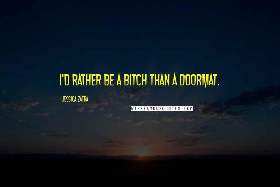 Jessica Zafra Quotes: I'd rather be a bitch than a doormat.