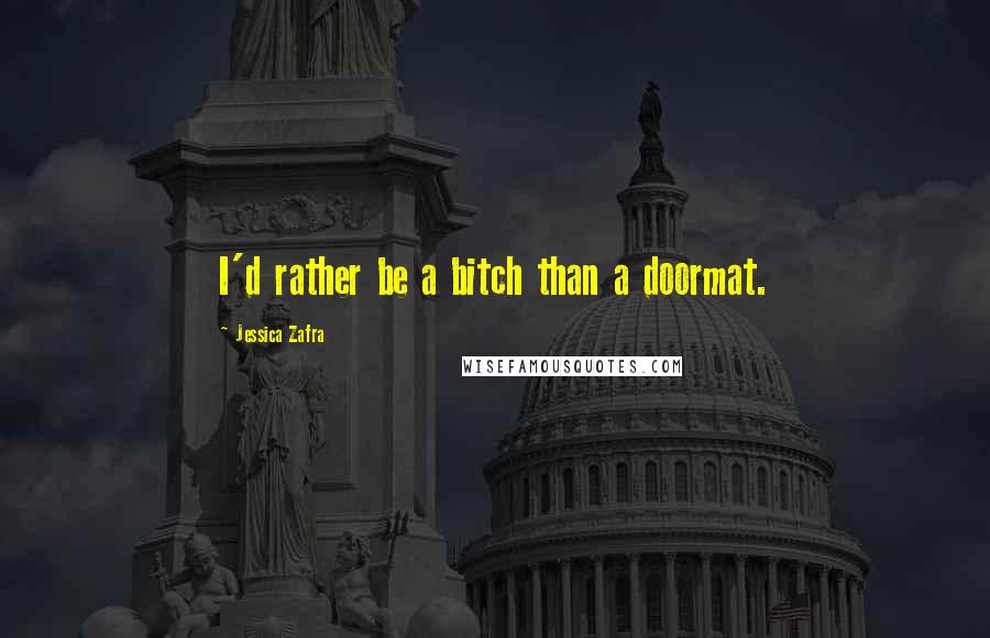 Jessica Zafra Quotes: I'd rather be a bitch than a doormat.