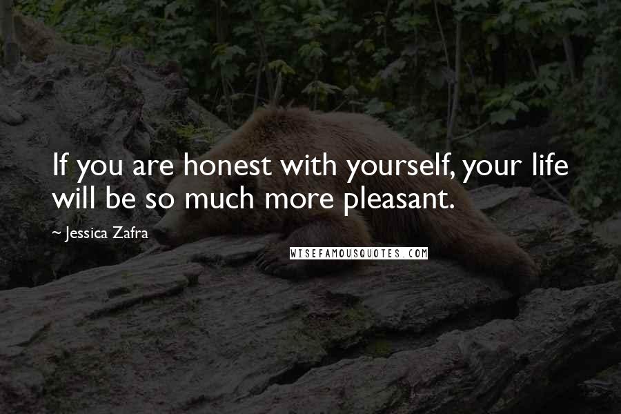 Jessica Zafra Quotes: If you are honest with yourself, your life will be so much more pleasant.