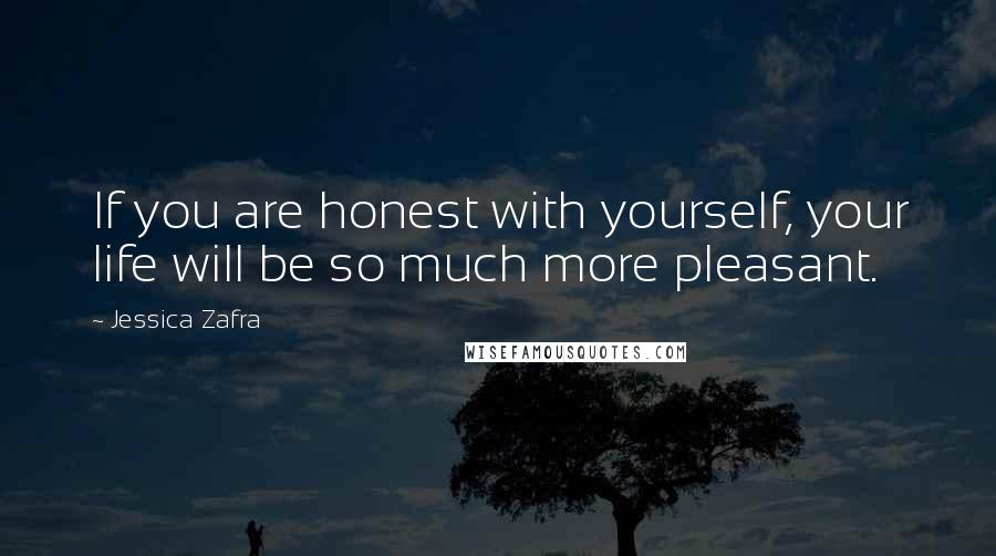 Jessica Zafra Quotes: If you are honest with yourself, your life will be so much more pleasant.