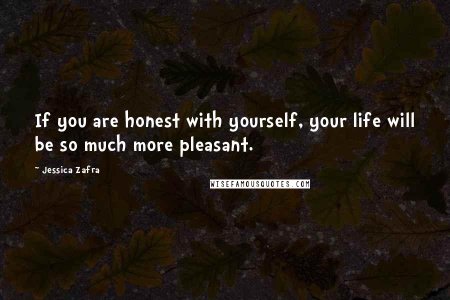 Jessica Zafra Quotes: If you are honest with yourself, your life will be so much more pleasant.