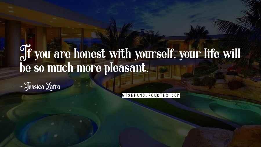 Jessica Zafra Quotes: If you are honest with yourself, your life will be so much more pleasant.