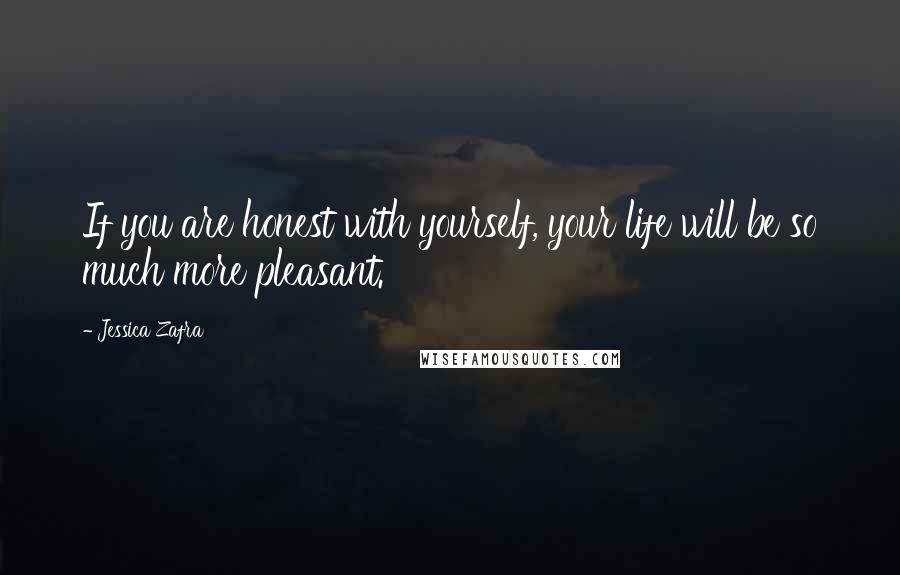 Jessica Zafra Quotes: If you are honest with yourself, your life will be so much more pleasant.