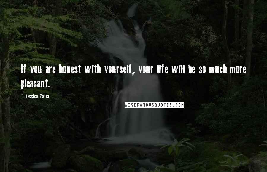 Jessica Zafra Quotes: If you are honest with yourself, your life will be so much more pleasant.