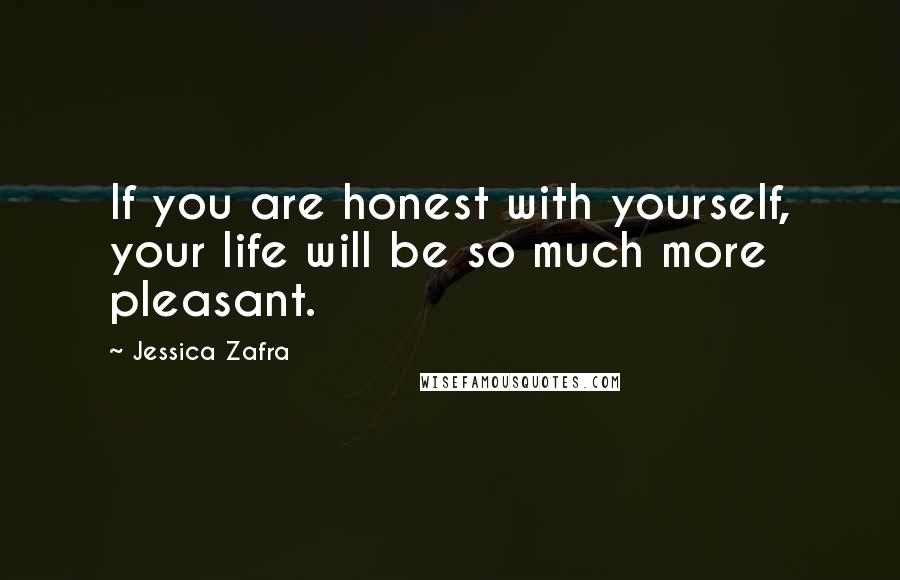 Jessica Zafra Quotes: If you are honest with yourself, your life will be so much more pleasant.