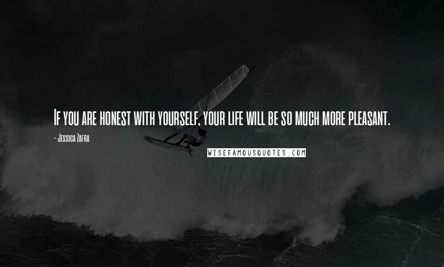 Jessica Zafra Quotes: If you are honest with yourself, your life will be so much more pleasant.