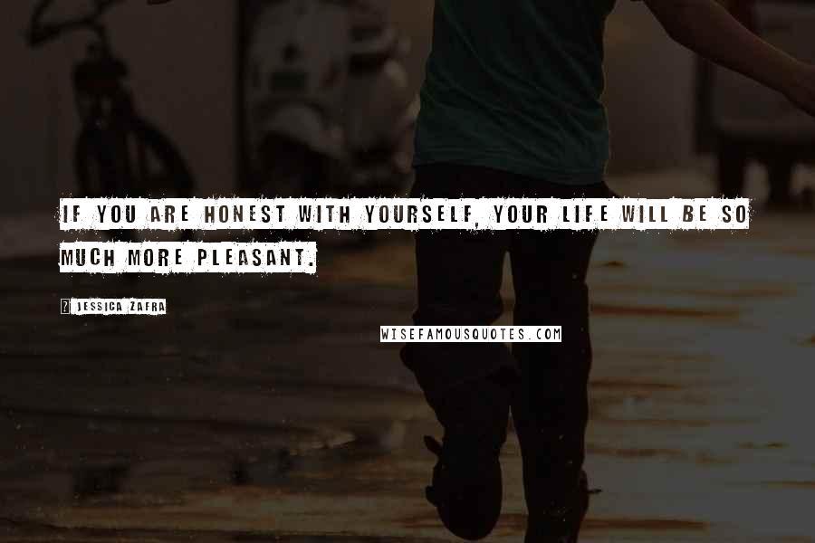 Jessica Zafra Quotes: If you are honest with yourself, your life will be so much more pleasant.