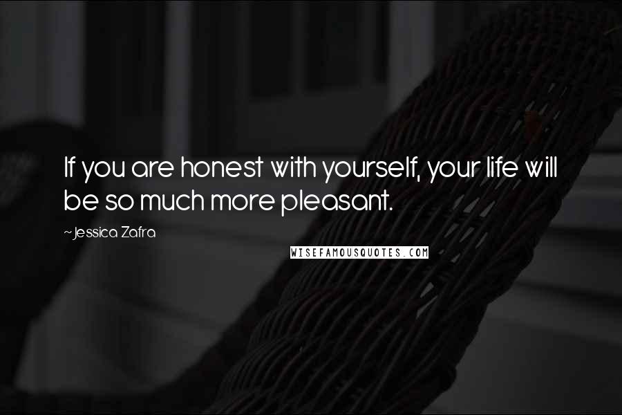 Jessica Zafra Quotes: If you are honest with yourself, your life will be so much more pleasant.