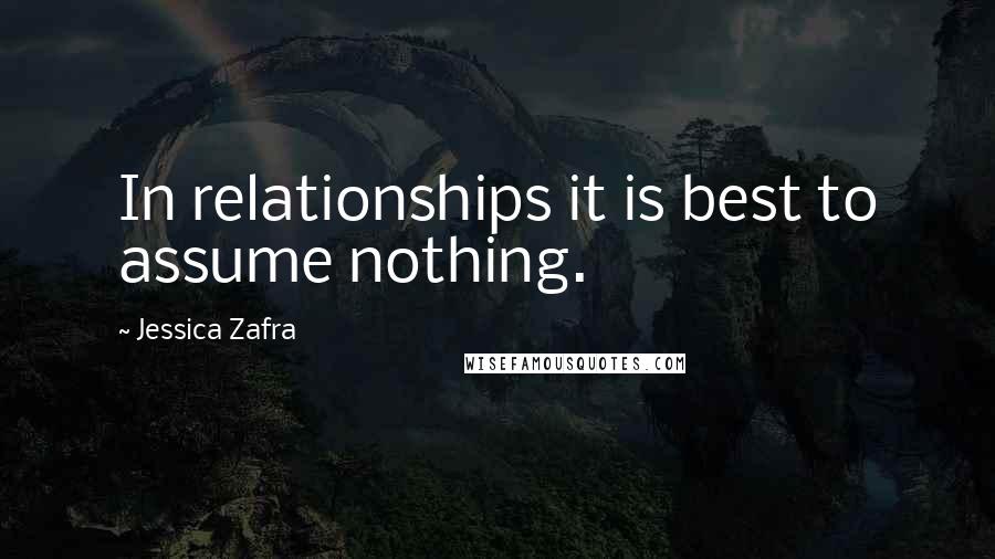 Jessica Zafra Quotes: In relationships it is best to assume nothing.
