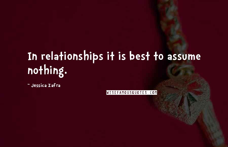 Jessica Zafra Quotes: In relationships it is best to assume nothing.