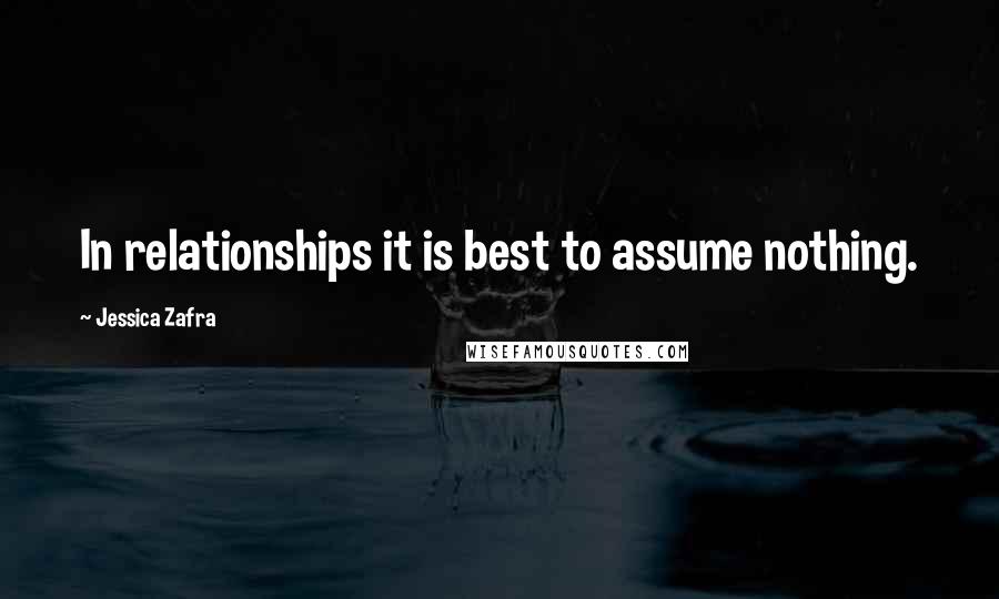 Jessica Zafra Quotes: In relationships it is best to assume nothing.