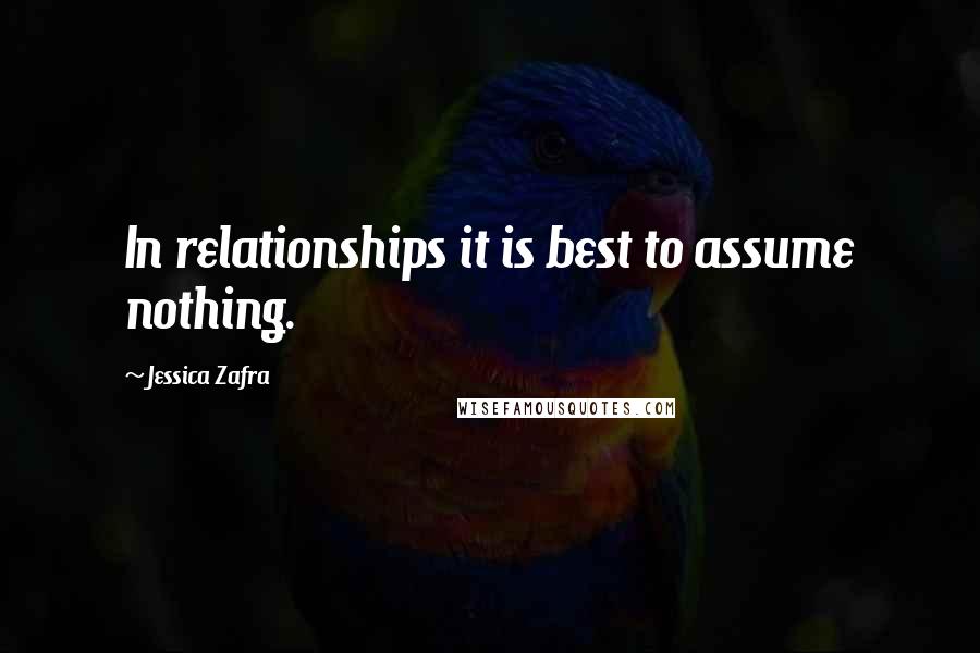 Jessica Zafra Quotes: In relationships it is best to assume nothing.