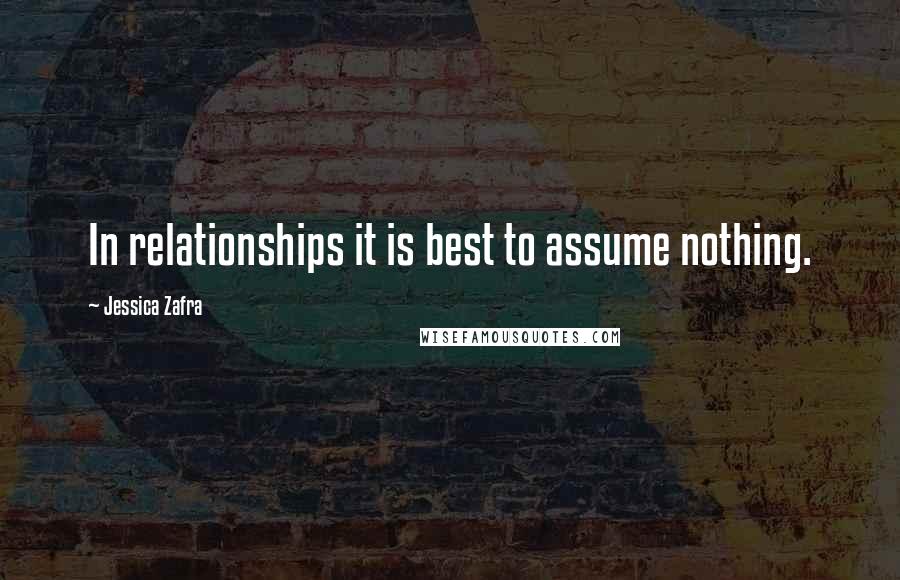 Jessica Zafra Quotes: In relationships it is best to assume nothing.