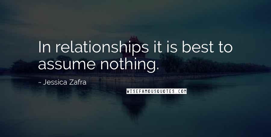 Jessica Zafra Quotes: In relationships it is best to assume nothing.