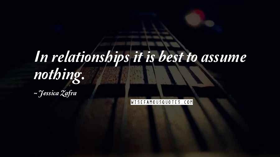 Jessica Zafra Quotes: In relationships it is best to assume nothing.