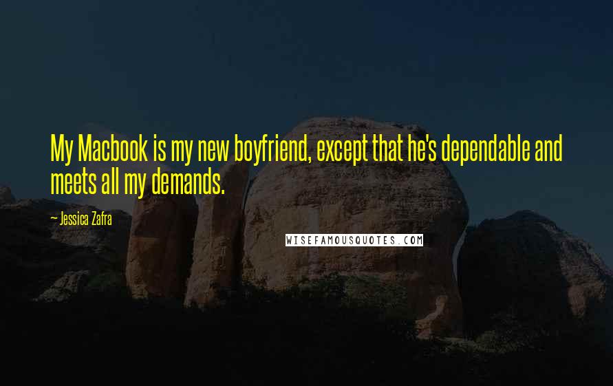 Jessica Zafra Quotes: My Macbook is my new boyfriend, except that he's dependable and meets all my demands.