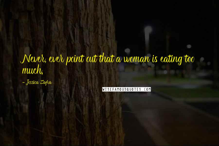 Jessica Zafra Quotes: Never, ever point out that a woman is eating too much.