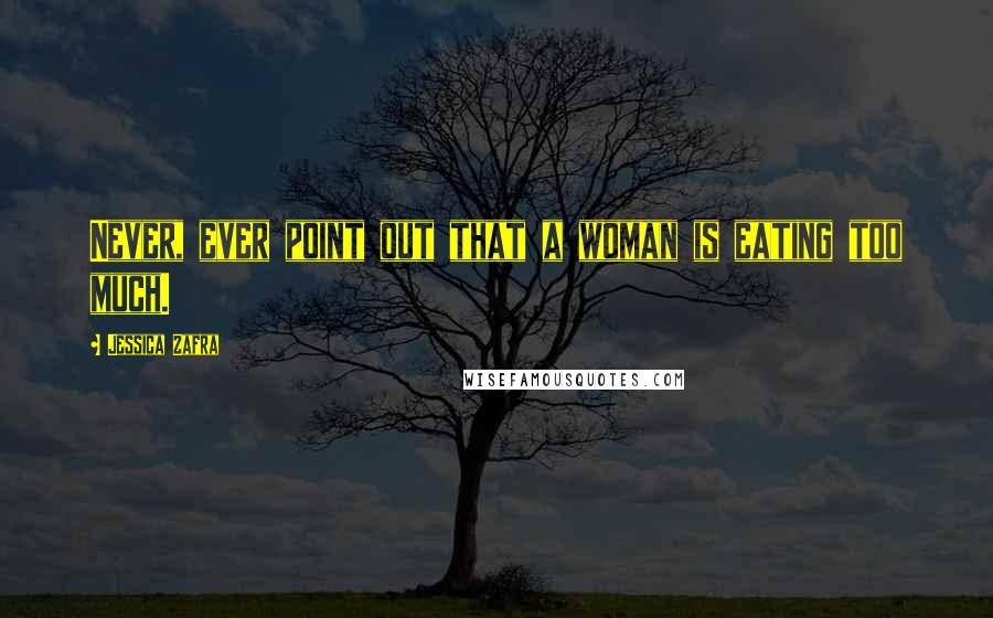 Jessica Zafra Quotes: Never, ever point out that a woman is eating too much.