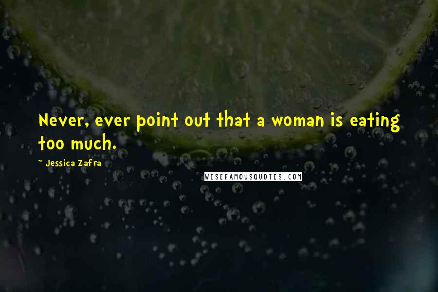 Jessica Zafra Quotes: Never, ever point out that a woman is eating too much.