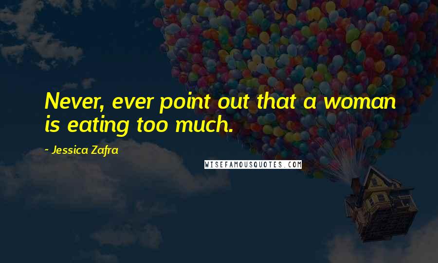 Jessica Zafra Quotes: Never, ever point out that a woman is eating too much.