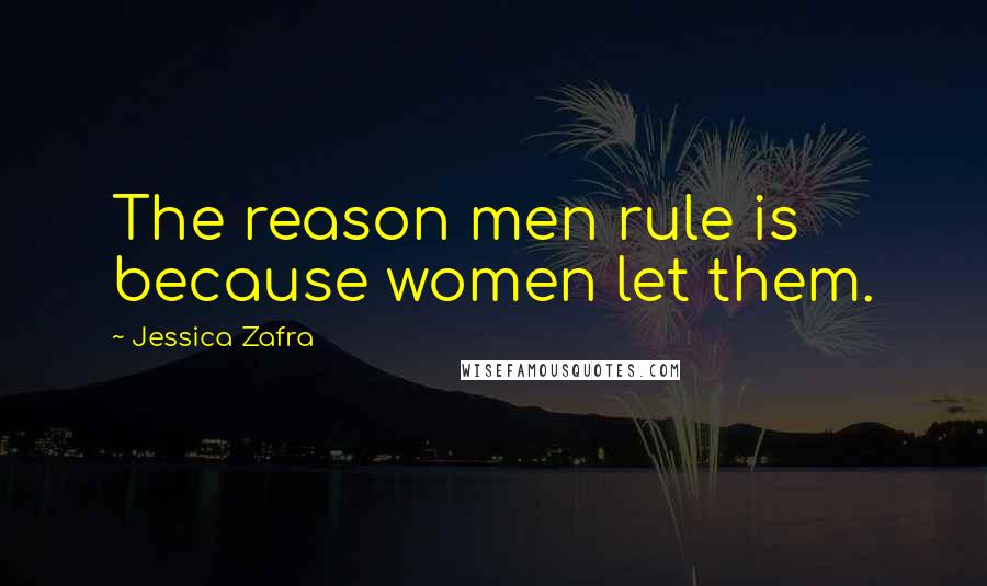 Jessica Zafra Quotes: The reason men rule is because women let them.