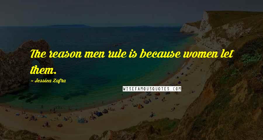 Jessica Zafra Quotes: The reason men rule is because women let them.