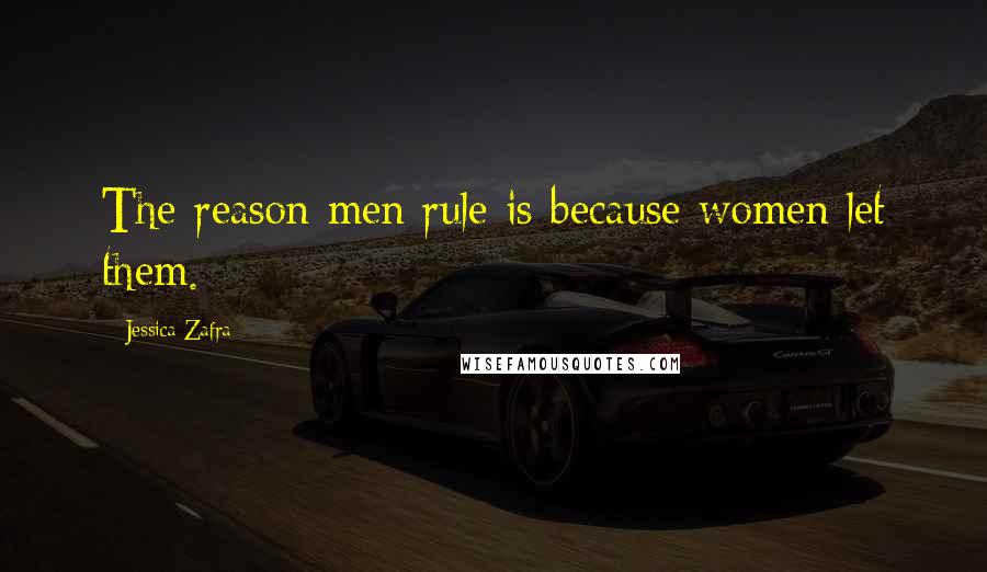 Jessica Zafra Quotes: The reason men rule is because women let them.