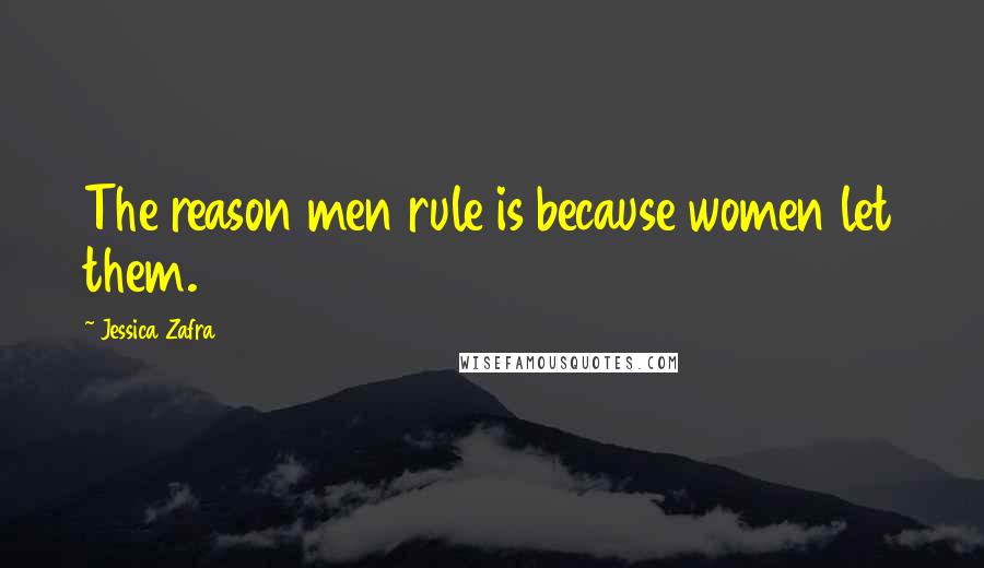 Jessica Zafra Quotes: The reason men rule is because women let them.