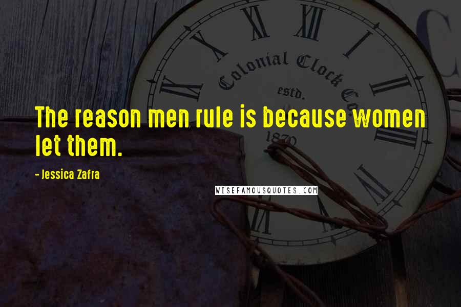 Jessica Zafra Quotes: The reason men rule is because women let them.