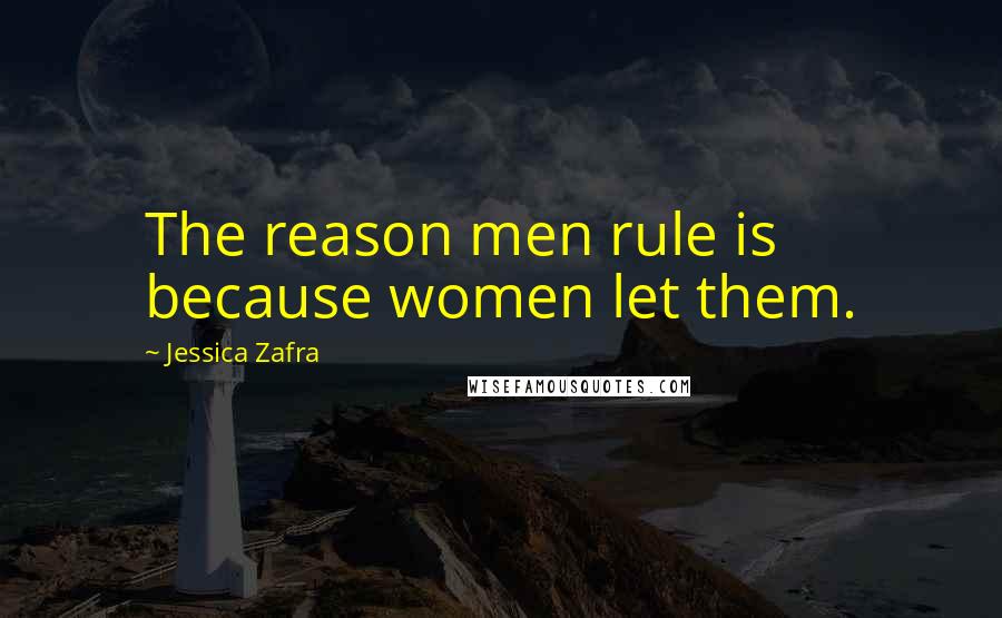 Jessica Zafra Quotes: The reason men rule is because women let them.