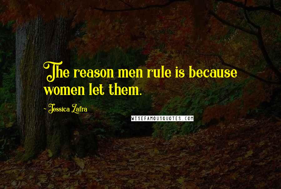 Jessica Zafra Quotes: The reason men rule is because women let them.