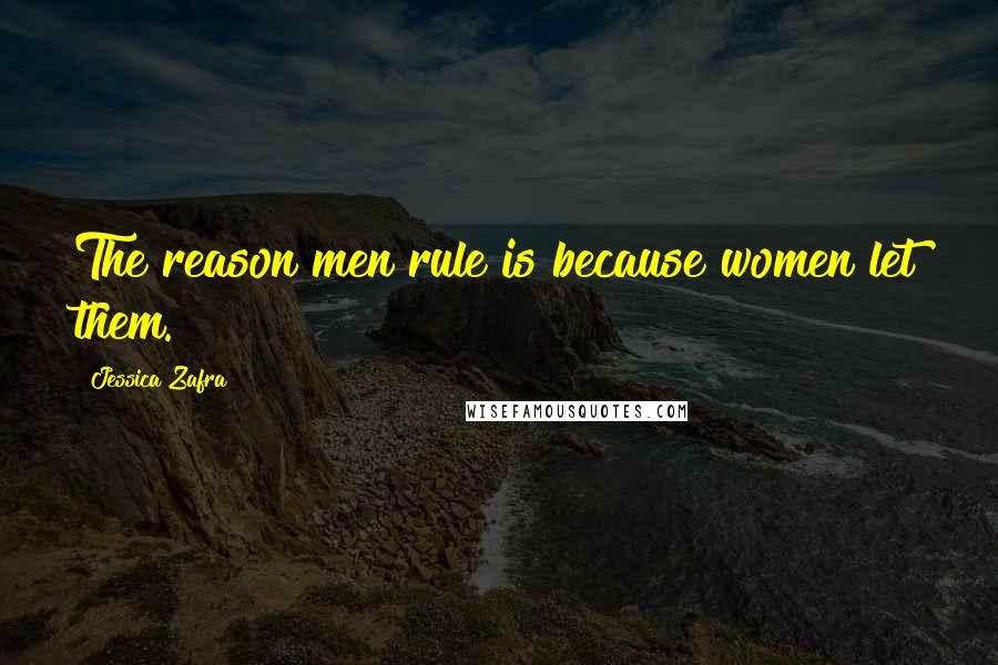 Jessica Zafra Quotes: The reason men rule is because women let them.