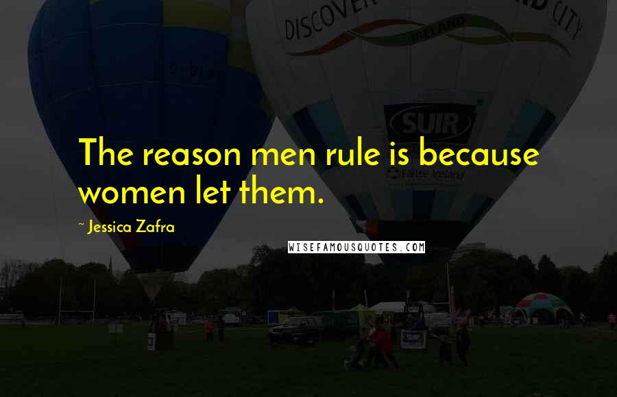 Jessica Zafra Quotes: The reason men rule is because women let them.