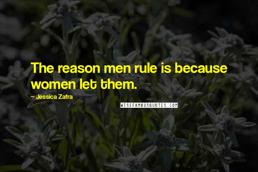 Jessica Zafra Quotes: The reason men rule is because women let them.