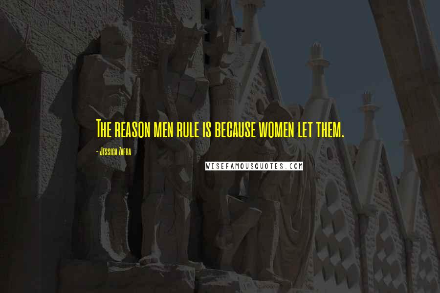 Jessica Zafra Quotes: The reason men rule is because women let them.