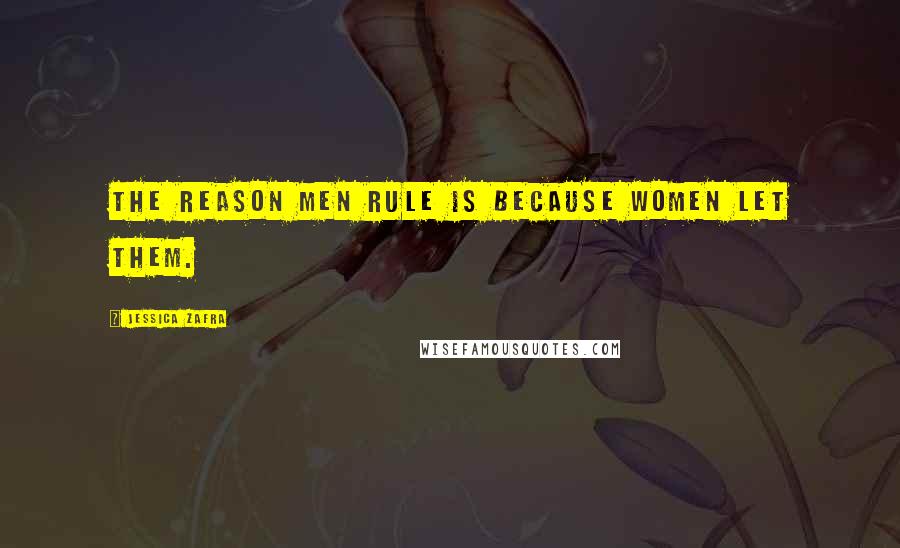 Jessica Zafra Quotes: The reason men rule is because women let them.