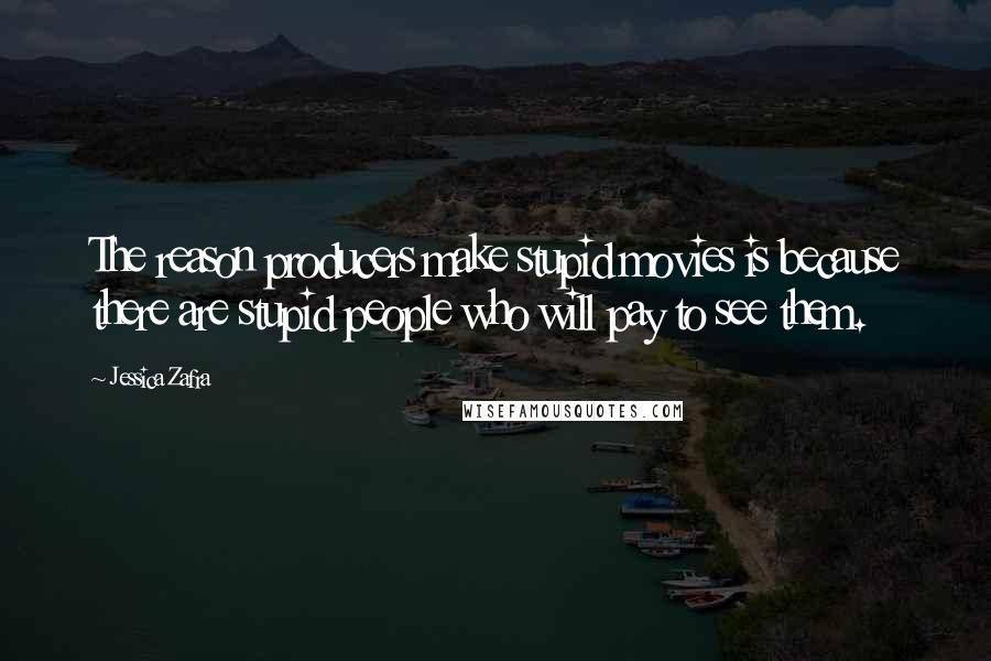 Jessica Zafra Quotes: The reason producers make stupid movies is because there are stupid people who will pay to see them.