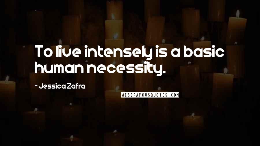 Jessica Zafra Quotes: To live intensely is a basic human necessity.