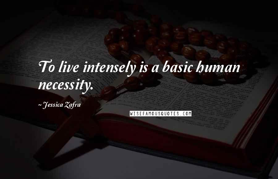 Jessica Zafra Quotes: To live intensely is a basic human necessity.