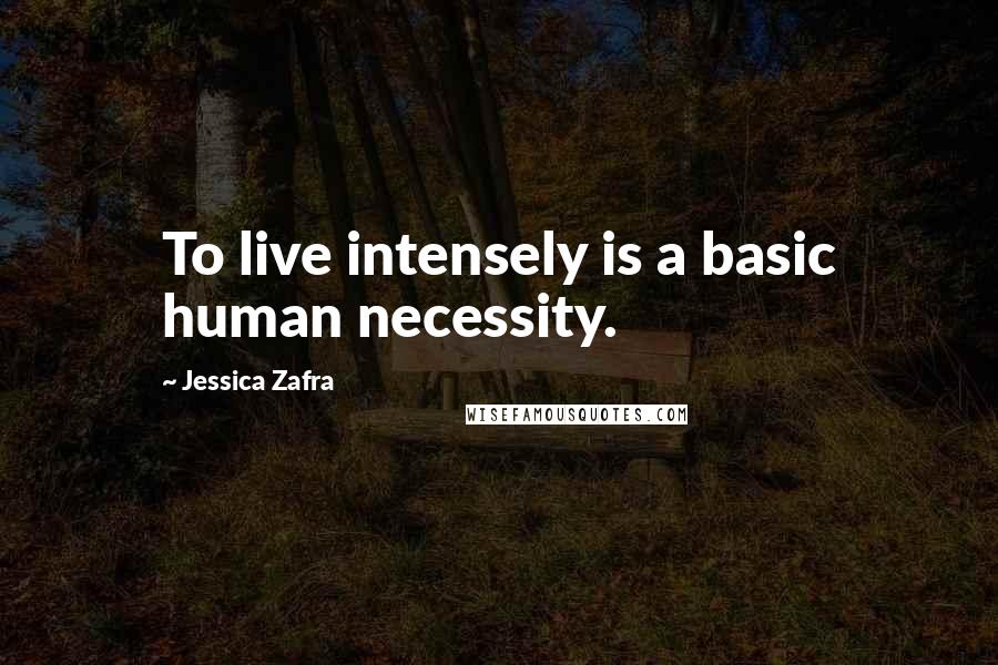 Jessica Zafra Quotes: To live intensely is a basic human necessity.