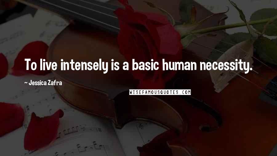 Jessica Zafra Quotes: To live intensely is a basic human necessity.