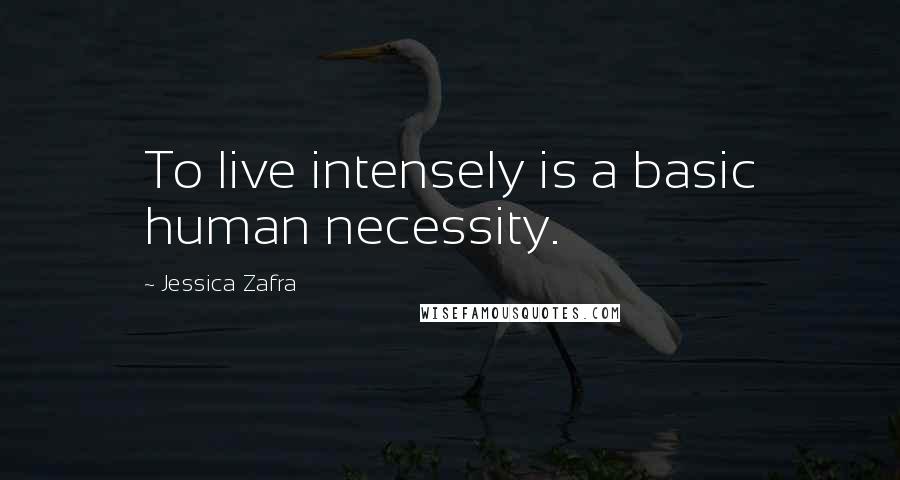 Jessica Zafra Quotes: To live intensely is a basic human necessity.