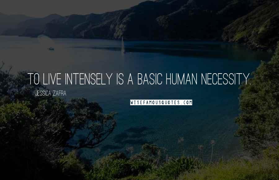 Jessica Zafra Quotes: To live intensely is a basic human necessity.