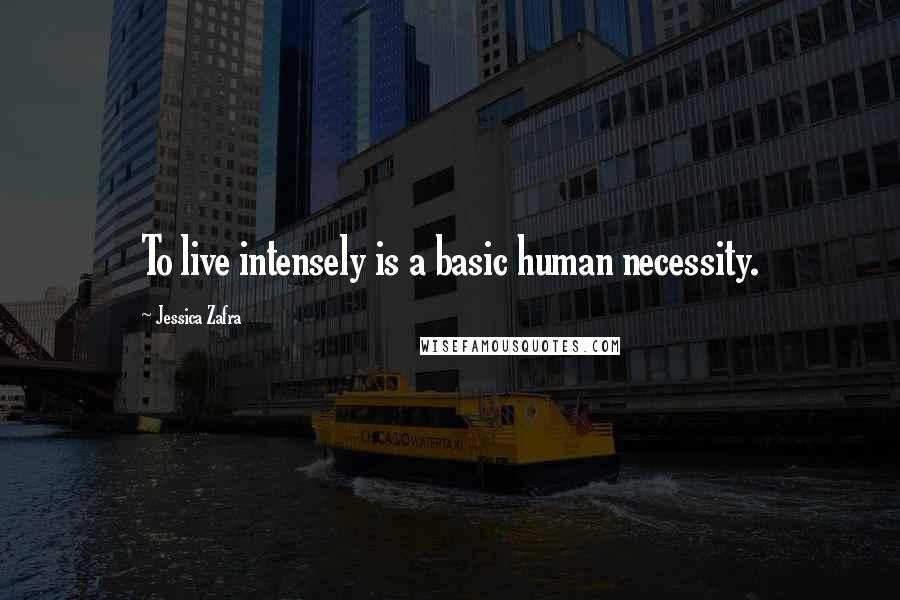 Jessica Zafra Quotes: To live intensely is a basic human necessity.