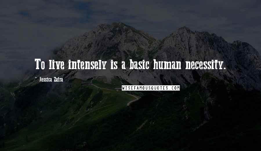 Jessica Zafra Quotes: To live intensely is a basic human necessity.